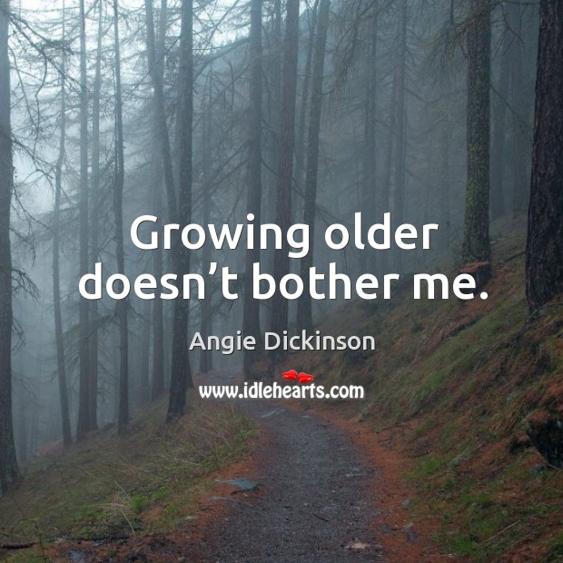 Growing older doesn’t bother me. Angie Dickinson Picture Quote