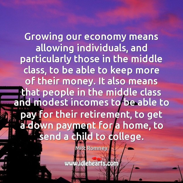 Growing our economy means allowing individuals, and particularly those in the middle Mitt Romney Picture Quote