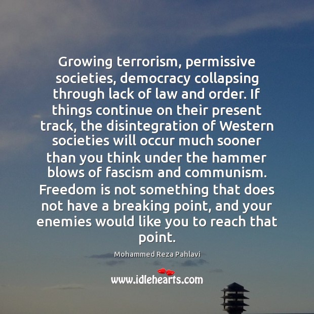 Growing terrorism, permissive societies, democracy collapsing through lack of law and order. Image