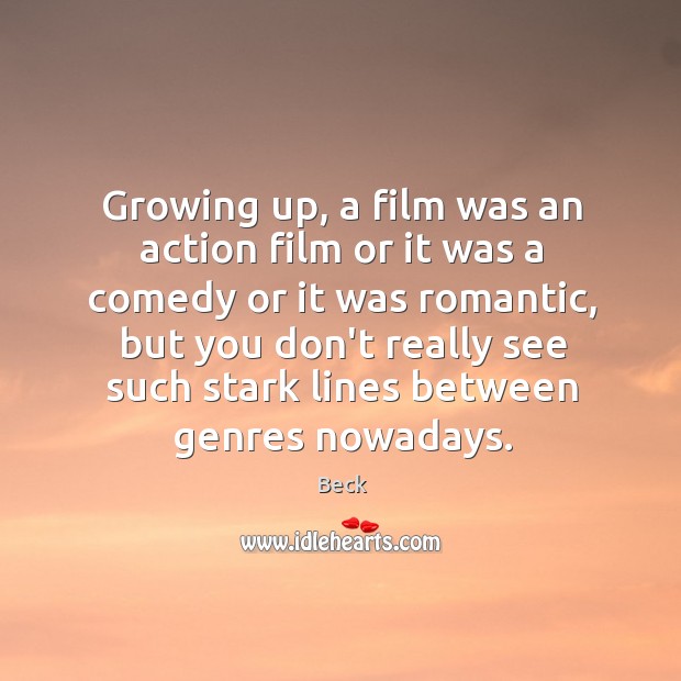 Growing up, a film was an action film or it was a Beck Picture Quote
