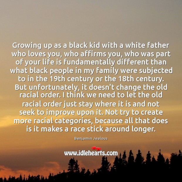 Growing up as a black kid with a white father who loves Benjamin Jealous Picture Quote