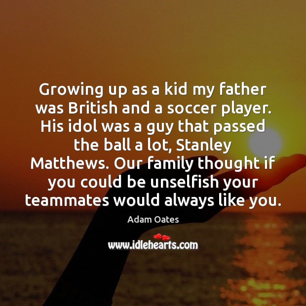 Growing up as a kid my father was British and a soccer Adam Oates Picture Quote