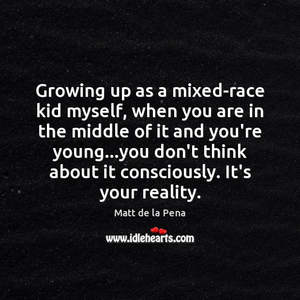 Growing up as a mixed-race kid myself, when you are in the Matt de la Pena Picture Quote