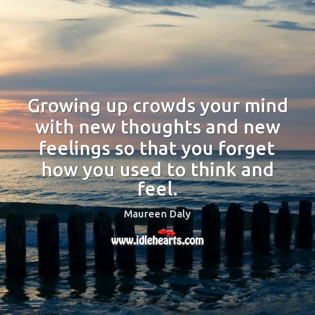 Growing up crowds your mind with new thoughts and new feelings so Maureen Daly Picture Quote