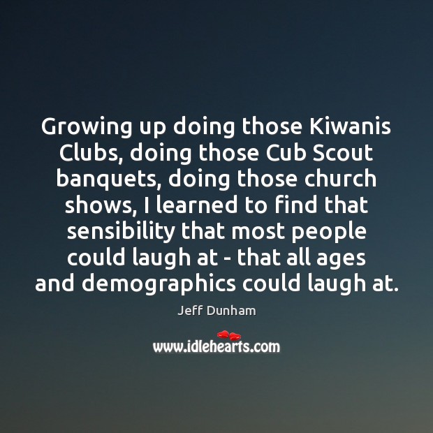Growing up doing those Kiwanis Clubs, doing those Cub Scout banquets, doing Jeff Dunham Picture Quote