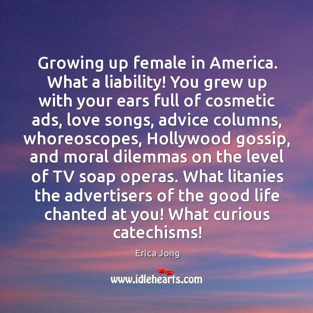 Growing up female in America. What a liability! You grew up with Erica Jong Picture Quote