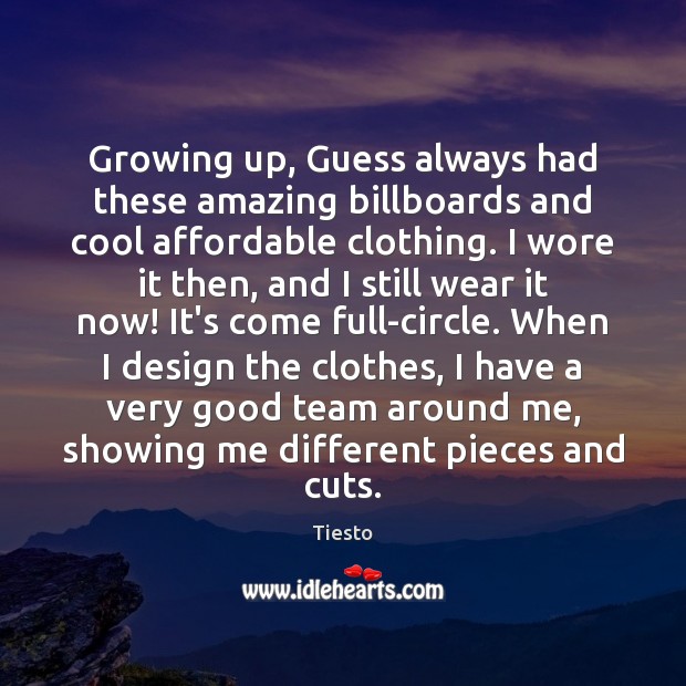 Growing up, Guess always had these amazing billboards and cool affordable clothing. Tiesto Picture Quote