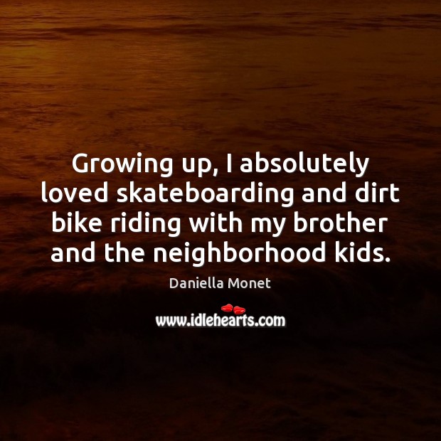 Growing up, I absolutely loved skateboarding and dirt bike riding with my Daniella Monet Picture Quote