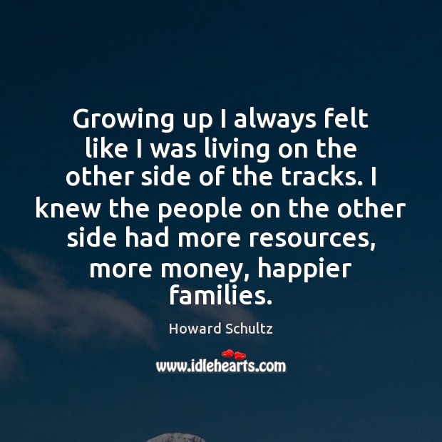 Growing up I always felt like I was living on the other Howard Schultz Picture Quote