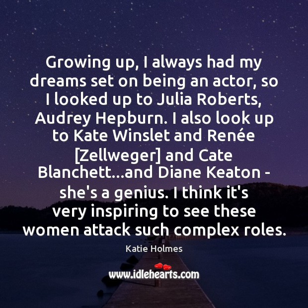 Growing up, I always had my dreams set on being an actor, Katie Holmes Picture Quote