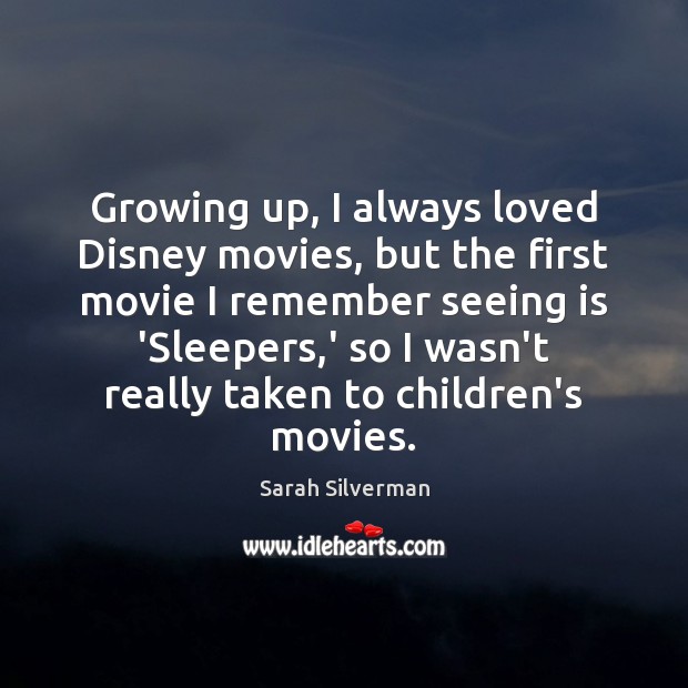 Growing up, I always loved Disney movies, but the first movie I Sarah Silverman Picture Quote