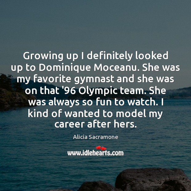 Growing up I definitely looked up to Dominique Moceanu. She was my Image