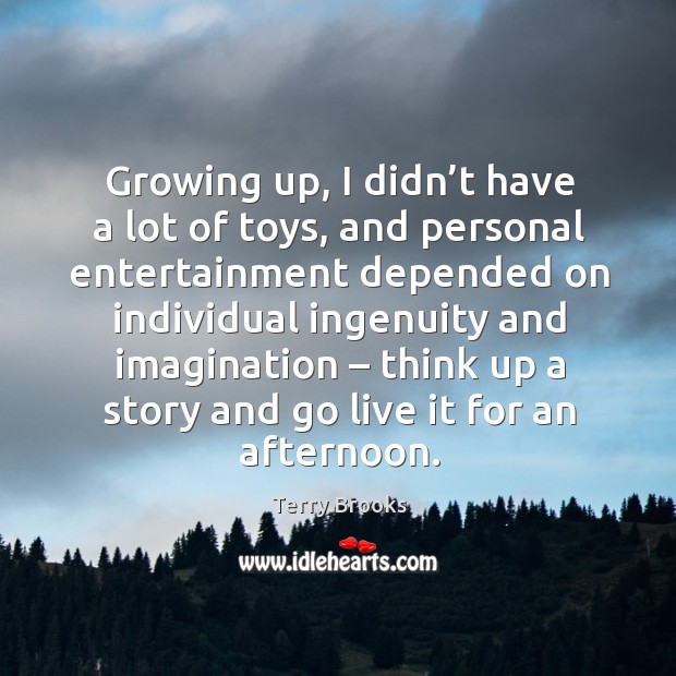 Growing up, I didn’t have a lot of toys, and personal entertainment depended on Terry Brooks Picture Quote