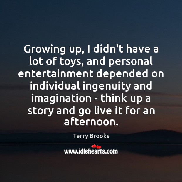 Growing up, I didn’t have a lot of toys, and personal entertainment Terry Brooks Picture Quote