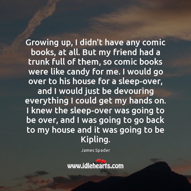 Growing up, I didn’t have any comic books, at all. But my James Spader Picture Quote