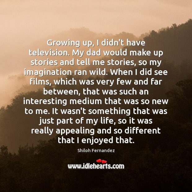 Growing up, I didn’t have television. My dad would make up stories Shiloh Fernandez Picture Quote