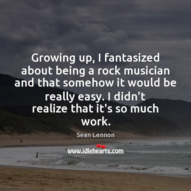 Growing up, I fantasized about being a rock musician and that somehow Image