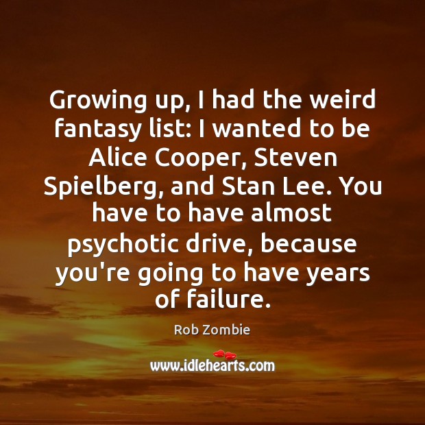 Growing up, I had the weird fantasy list: I wanted to be Rob Zombie Picture Quote