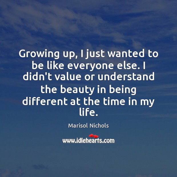 Growing up, I just wanted to be like everyone else. I didn’t Marisol Nichols Picture Quote