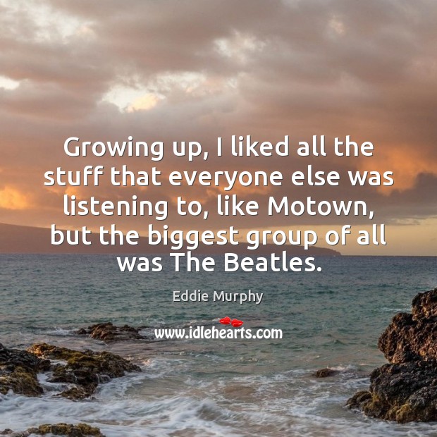 Growing up, I liked all the stuff that everyone else was listening Image