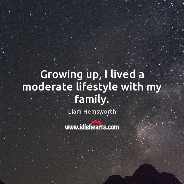 Growing up, I lived a moderate lifestyle with my family. Liam Hemsworth Picture Quote