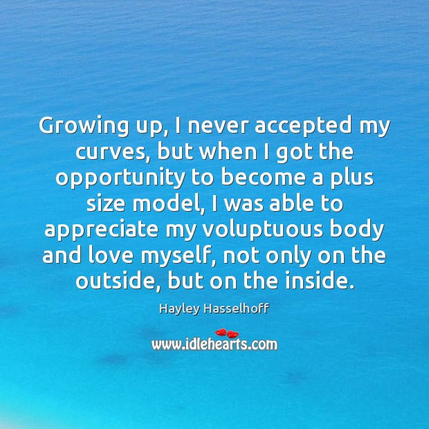 Growing up, I never accepted my curves, but when I got the Hayley Hasselhoff Picture Quote