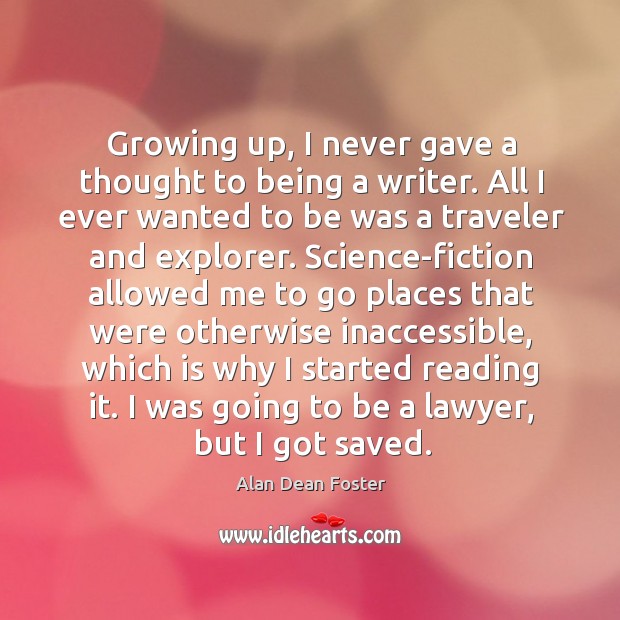 Growing up, I never gave a thought to being a writer. All I ever wanted to be was a traveler Alan Dean Foster Picture Quote