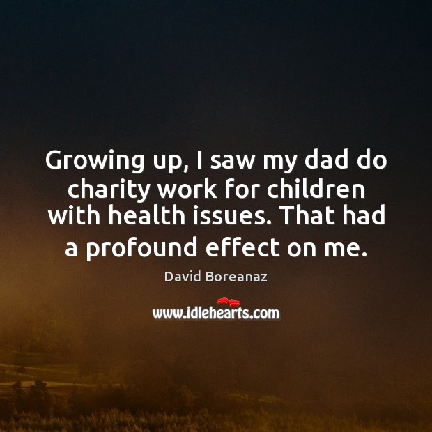 Growing up, I saw my dad do charity work for children with Health Quotes Image