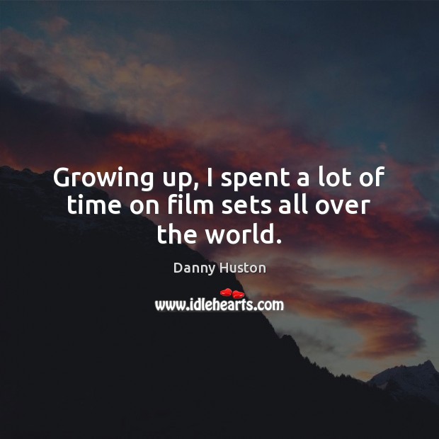 Growing up, I spent a lot of time on film sets all over the world. Danny Huston Picture Quote