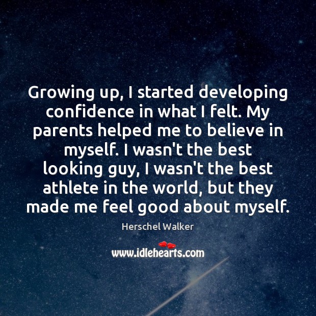 Growing up, I started developing confidence in what I felt. My parents Herschel Walker Picture Quote