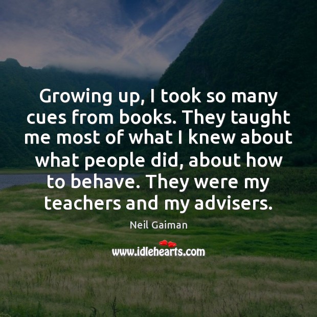Growing up, I took so many cues from books. They taught me Neil Gaiman Picture Quote