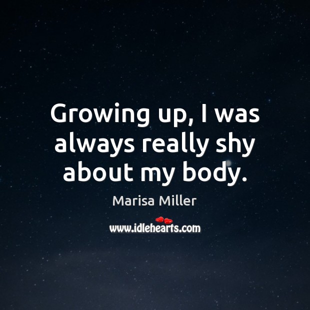 Growing up, I was always really shy about my body. Marisa Miller Picture Quote