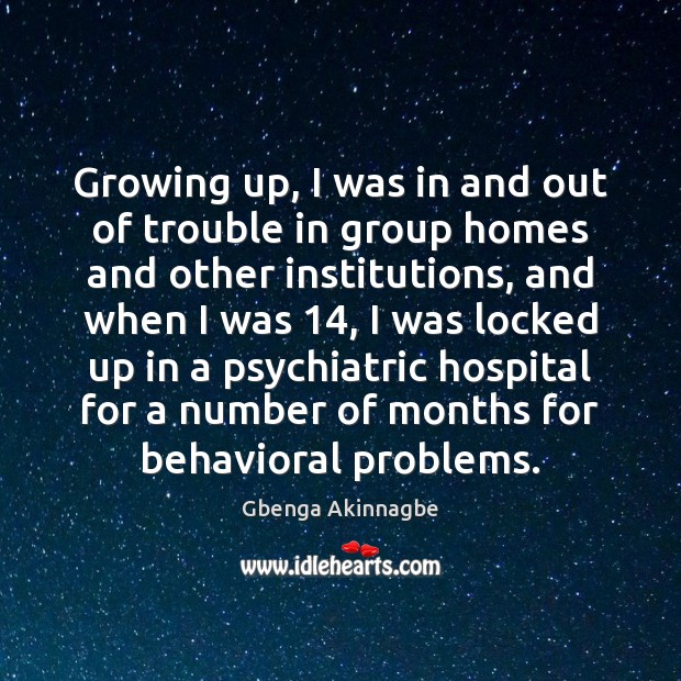 Growing up, I was in and out of trouble in group homes Gbenga Akinnagbe Picture Quote