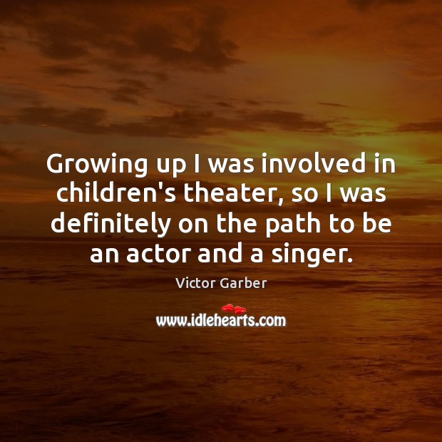 Growing up I was involved in children’s theater, so I was definitely Victor Garber Picture Quote