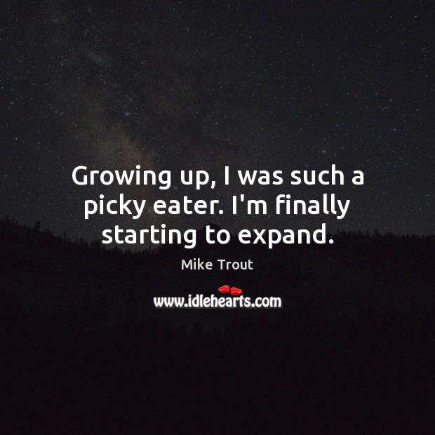 Growing up, I was such a picky eater. I’m finally starting to expand. Mike Trout Picture Quote
