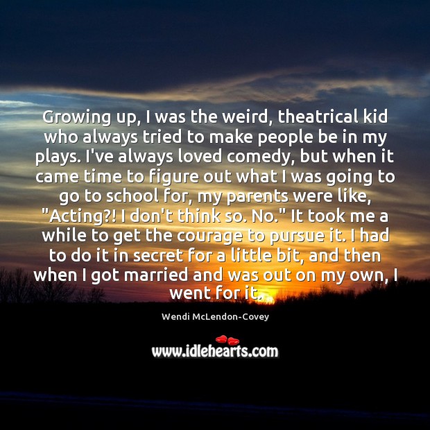 Growing up, I was the weird, theatrical kid who always tried to Wendi McLendon-Covey Picture Quote