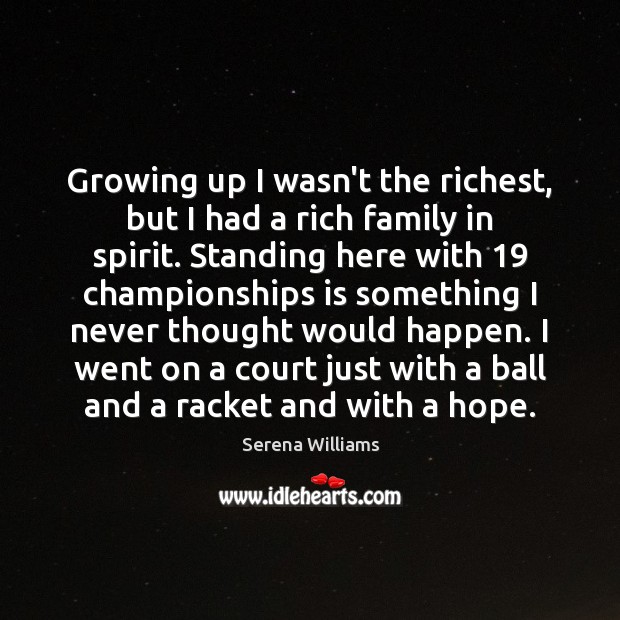 Growing up I wasn’t the richest, but I had a rich family Serena Williams Picture Quote