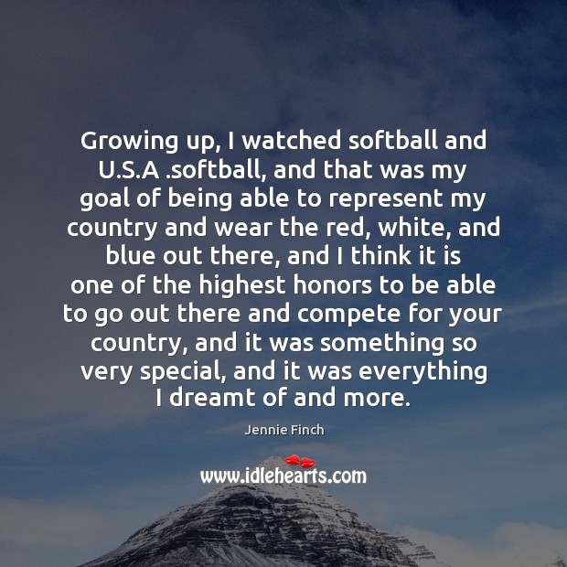 Growing up, I watched softball and U.S.A .softball, and that Jennie Finch Picture Quote