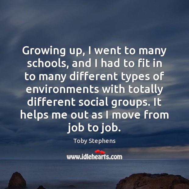 Growing up, I went to many schools, and I had to fit Toby Stephens Picture Quote