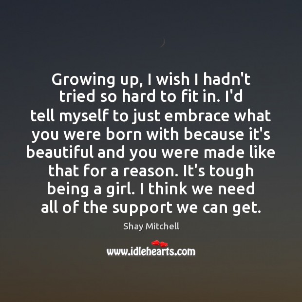 Growing up, I wish I hadn’t tried so hard to fit in. Shay Mitchell Picture Quote