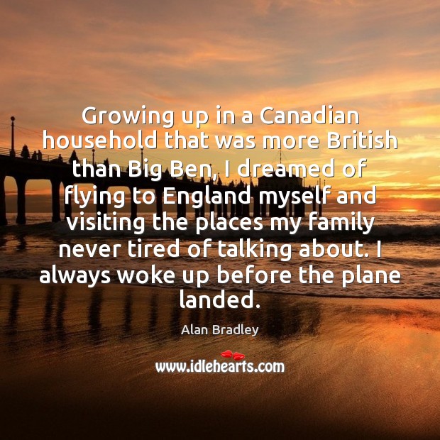 Growing up in a Canadian household that was more British than Big Alan Bradley Picture Quote