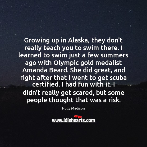 Growing up in Alaska, they don’t really teach you to swim there. Holly Madison Picture Quote