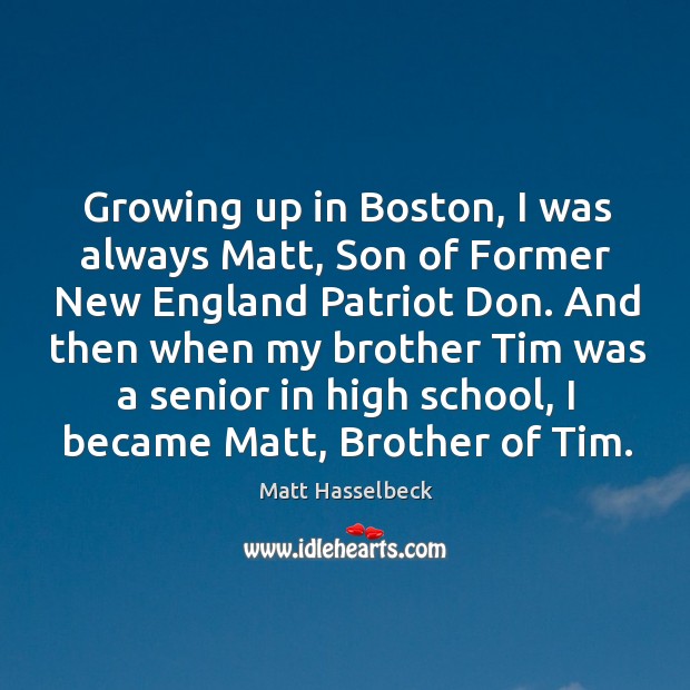 Growing up in Boston, I was always Matt, Son of Former New Matt Hasselbeck Picture Quote