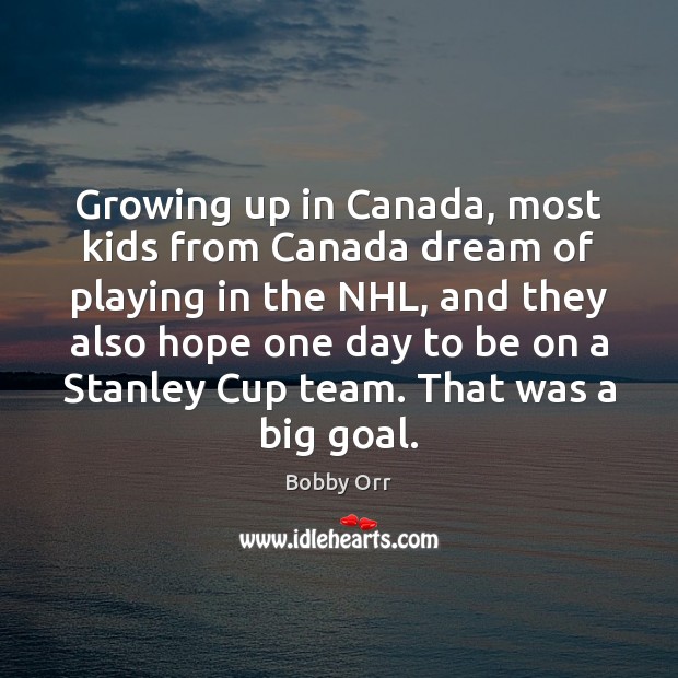 Growing up in Canada, most kids from Canada dream of playing in Bobby Orr Picture Quote