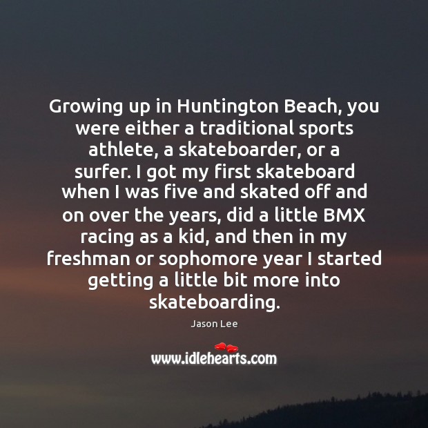 Growing up in Huntington Beach, you were either a traditional sports athlete, Sports Quotes Image