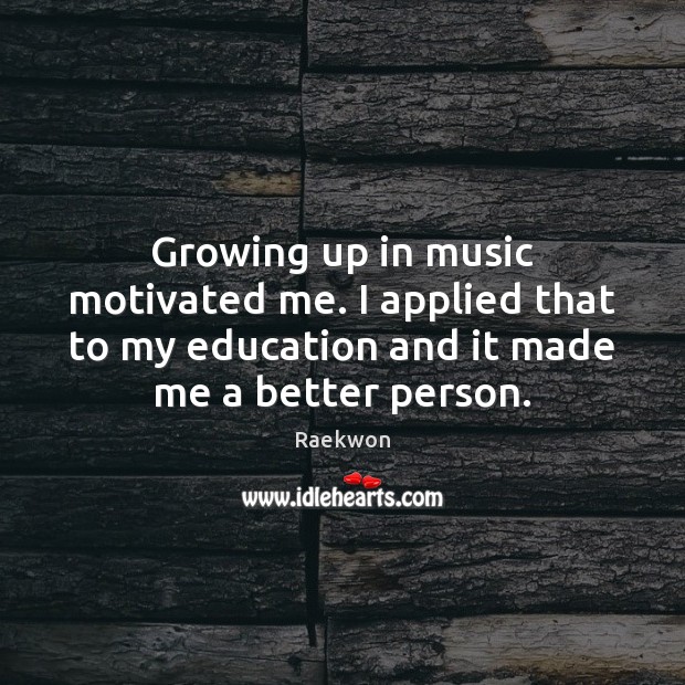 Growing up in music motivated me. I applied that to my education Raekwon Picture Quote