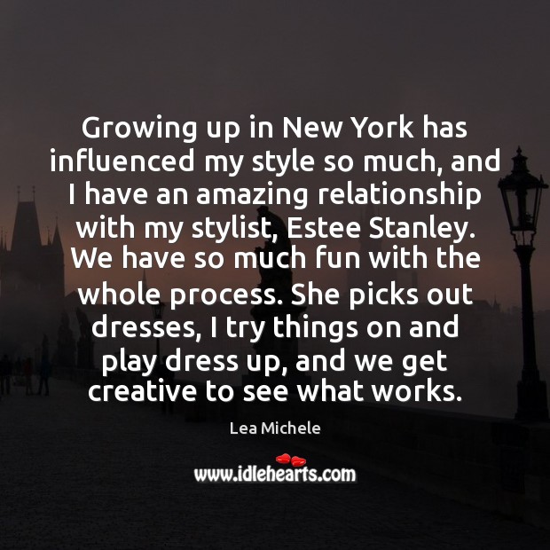 Growing up in New York has influenced my style so much, and Lea Michele Picture Quote