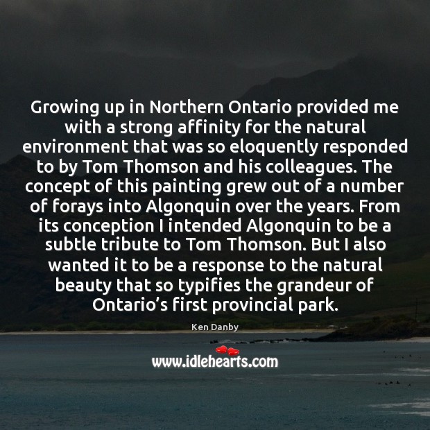 Growing up in Northern Ontario provided me with a strong affinity for 