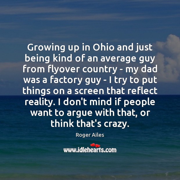 Growing up in Ohio and just being kind of an average guy Roger Ailes Picture Quote