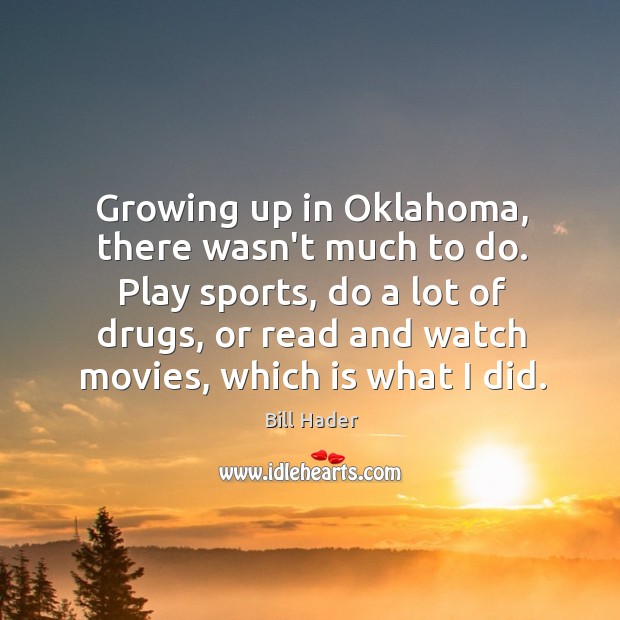 Growing up in Oklahoma, there wasn’t much to do. Play sports, do Image
